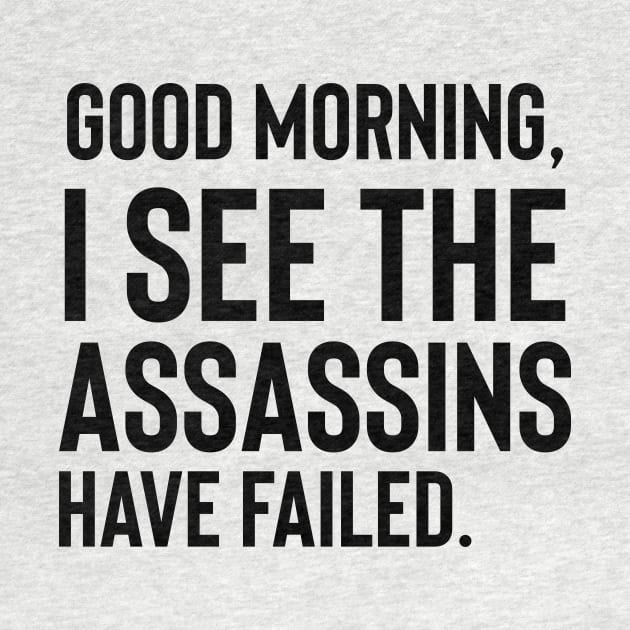 Good Morning I See The Assassins Have Failed| Sarcastic | Funny Saying | Mean | Funny Gift | Dark Humor by Muaadh